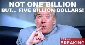 Dr.-Evil-Trump-BBC 5 BILLION DOLLARS